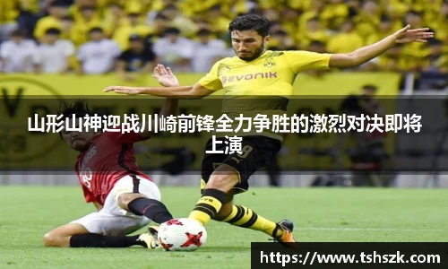 山形山神迎战川崎前锋全力争胜的激烈对决即将上演