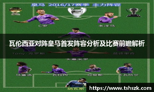 瓦伦西亚对阵皇马首发阵容分析及比赛前瞻解析